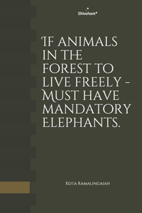 If animals in the forest to live freely - Must have mandatory Elephants.