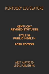 Kentucky Revised Statutes Title 18 Public Health 2020 Edition