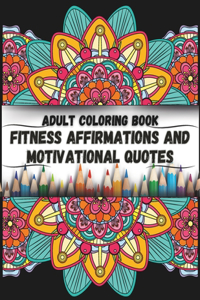 Adult Coloring Book; Fitness Affirmations and Motivational Quotes