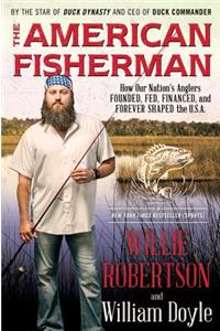 The American Fisherman: How Our Nation's Anglers Founded, Fed, Financed, and Forever Shaped the U.s.a.