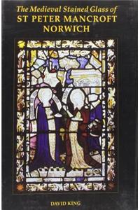 The Medieval Stained Glass of St Peter Mancroft, Norwich