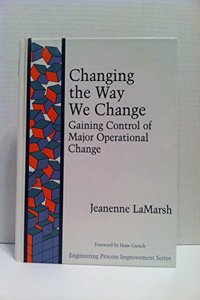 Changing the Way We Change: Gaining Control of Major Operational Change (Engineering Process Improvement)