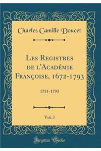 Les Registres de l'AcadÃ©mie FranÃ§oise, 1672-1793, Vol. 3: 1751-1793 (Classic Reprint)