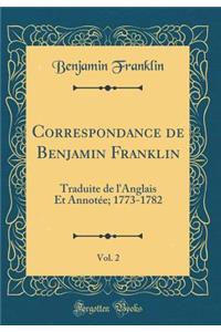 Correspondance de Benjamin Franklin, Vol. 2: Traduite de l'Anglais Et Annotée; 1773-1782 (Classic Reprint)