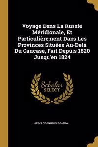 Voyage Dans La Russie Méridionale, Et Particulièrement Dans Les Provinces Situées Au-Delà Du Caucase, Fait Depuis 1820 Jusqu'en 1824