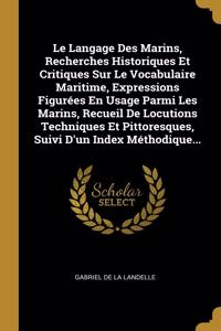 Le Langage Des Marins, Recherches Historiques Et Critiques Sur Le Vocabulaire Maritime, Expressions Figurées En Usage Parmi Les Marins, Recueil De Locutions Techniques Et Pittoresques, Suivi D'un Index Méthodique...