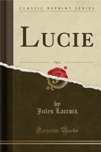 Lucie, Vol. 1 (Classic Reprint)