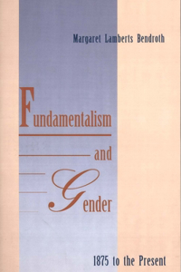 Fundamentalism and Gender, 1875 to the Present