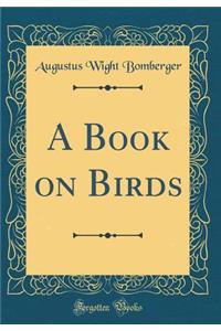 A Book on Birds (Classic Reprint)