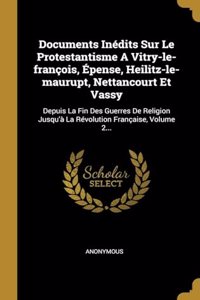 Documents Inédits Sur Le Protestantisme A Vitry-le-françois, Épense, Heilitz-le-maurupt, Nettancourt Et Vassy