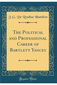 The Political and Professional Career of Bartlett Yancey (Classic Reprint)