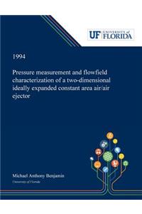 Pressure Measurement and Flowfield Characterization of a Two-dimensional Ideally Expanded Constant Area Air/air Ejector