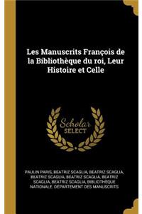 Les Manuscrits François de la Bibliothèque Du Roi, Leur Histoire Et Celle