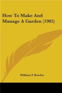 How To Make And Manage A Garden (1905)