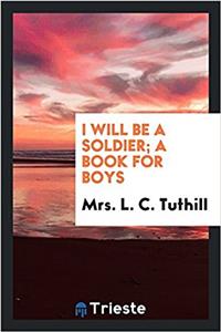 I Will Be a Soldier; A Book for Boys