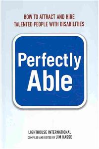 Perfectly Able: How to Attract and Hire Talented People with Disabilities