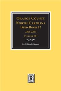 Orange County, North Carolina Deed Books 12, 1805-1807. (Volume #8)