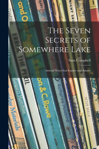 Seven Secrets of Somewhere Lake; Animal Ways That Inspire and Amaze