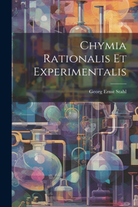 Chymia Rationalis Et Experimentalis