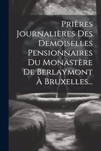 Prières Journalières Des Demoiselles Pensionnaires Du Monastère De Berlaymont À Bruxelles...