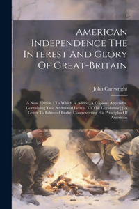 American Independence The Interest And Glory Of Great-britain