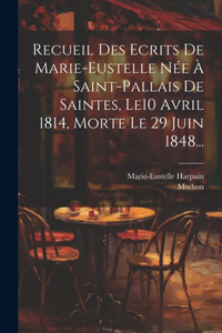Recueil Des Ecrits De Marie-eustelle Née À Saint-pallais De Saintes, Le10 Avril 1814, Morte Le 29 Juin 1848...