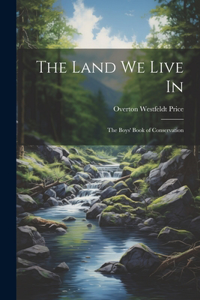 Land we Live in; the Boys' Book of Conservation
