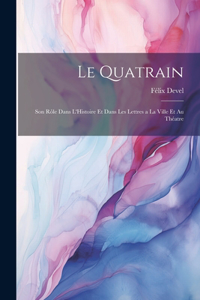 Quatrain; Son Rôle dans L'Histoire et dans les Lettres a la Ville et au Théatre