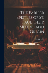 Earlier Epistles of St. Paul Their Motive and Origin