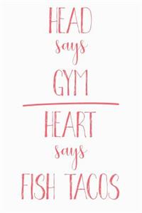 Head Says Gym Heart Says Fish Tacos