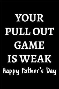 Your pull out game is weak Happy Father's Day