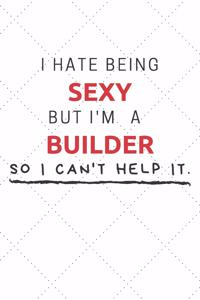 I Hate Being Sexy But I'm A Builder So I Can't Help It