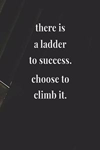 There Is A Ladder To Success! Choose To Climb It