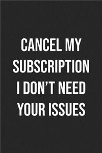 Cancel My Subscription I Don't Need Your Issues