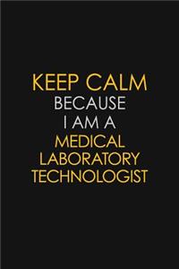 Keep Calm Because I Am A Medical Laboratory Technologist
