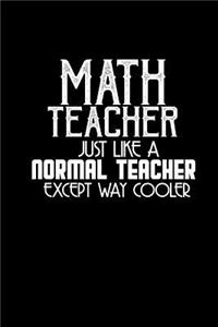 Math teacher. Just like a normal teacher except way cooler