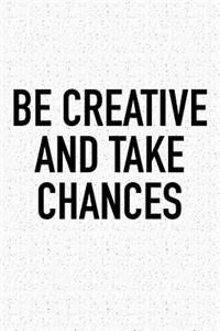 Be Creative and Take Chances