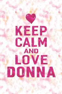 Keep Calm and Love Donna: First Name Funny Sayings Personalized Customized Names Gift Birthday Girl Women Mother's Day Notebook Journal