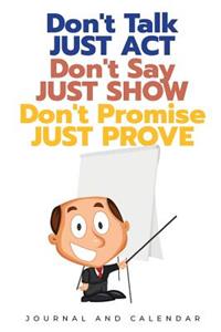 Don't Talk Just Act Don't Say Just Show Don't Promise Just Prove