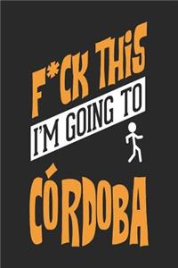 F*CK THIS I'M GOING TO Cordoba
