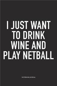 I Just Want To Drink Wine And Play Netball