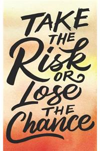 Take The Risk or Lose The Chance