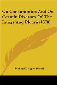 On Consumption And On Certain Diseases Of The Lungs And Pleura (1878)