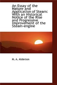 An Essay of the Nature and Application of Steam: With an Historical Notice of the Rise and Progressi