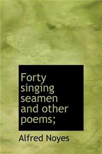 Forty Singing Seamen and Other Poems;