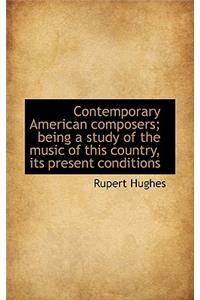 Contemporary American Composers; Being a Study of the Music of This Country, Its Present Conditions