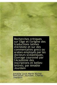 Recherches Critiques Sur L' GE Et L'Origine Des Traductions Latines D'Aristote Et Sur Des Commentair