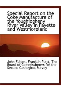 Special Report on the Coke Manufacture of the Youghiogheny River Valley in Fayette and Westmoreland