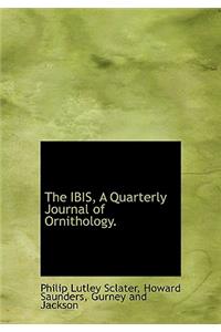 The Ibis, a Quarterly Journal of Ornithology.