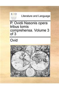 P. Ovidii Nasonis Opera Tribus Tomis Comprehensa. Volume 3 of 3